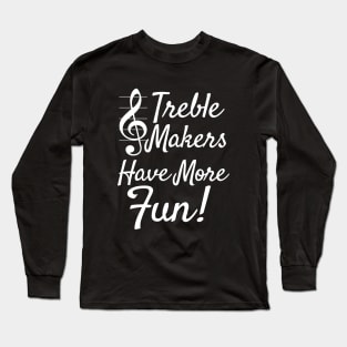 Choir Band | Treble Maker Have More Fun Long Sleeve T-Shirt